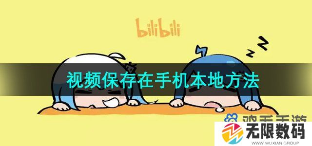 b站视频怎么保存在手机本地-视频保存在手机本地方法