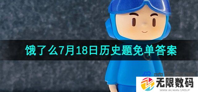饿了么猜答案免单7月18日答案是什么-7月18日历史题免单答案