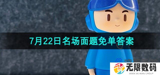 饿了么猜答案免单7月22日名场面题答案是什么-猜答案免单7月22日名场面题答案