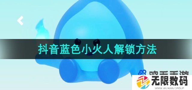 抖音蓝色小火人怎么获得-蓝色小火人解锁方法