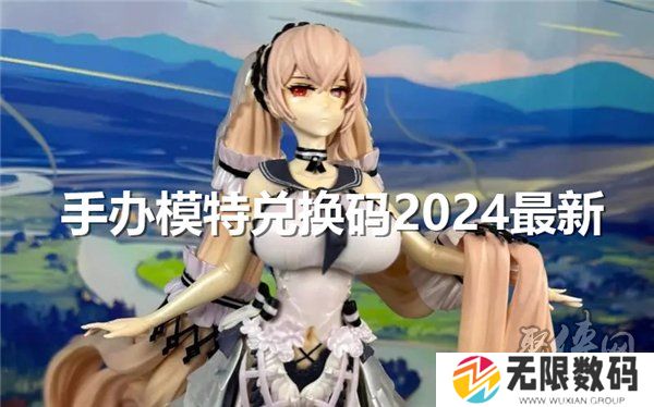 手办模特兑换码2024最新大全 手办模特公测礼包码分享