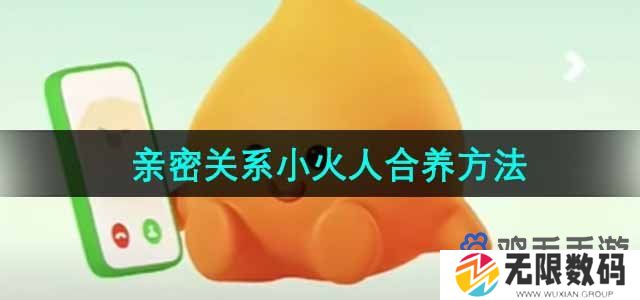 抖音限时活动亲密关系小火人怎么弄-亲密关系小火人合养方法