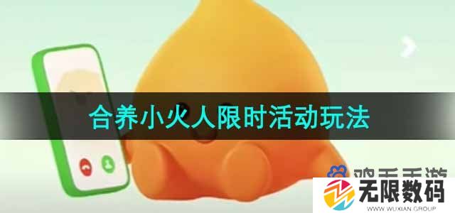 抖音小火人限时活动怎么玩-合养小火人限时活动玩法