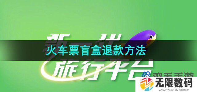 同程旅行火车票盲盒可以退吗-2024年火车票盲盒退款方法