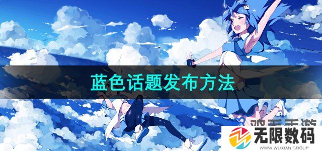 哔哩哔哩怎么发蓝色话题-蓝色话题发布方法