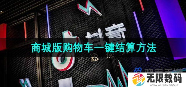 抖音商城版购物车怎么一键结算-购物车一键结算方法
