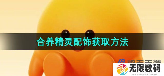 抖音合养精灵配饰怎么获得-合养精灵配饰获取方法