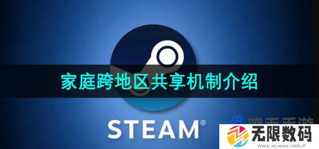 steam家庭可以跨地区吗-家庭跨地区共享机制介绍