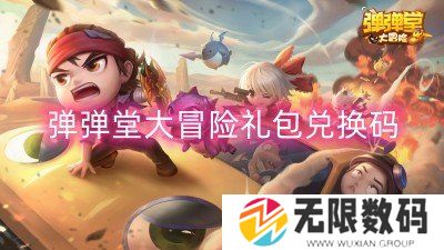 弹弹堂大冒险礼包兑换码-弹弹堂大冒险最新礼包兑换码一览