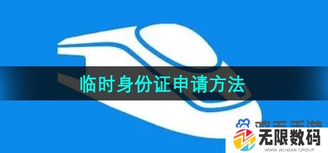 铁路12306临时身份证怎么申请-临时身份证申请方法