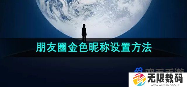 2024微信朋友圈金色昵称怎么弄-朋友圈金色昵称设置方法