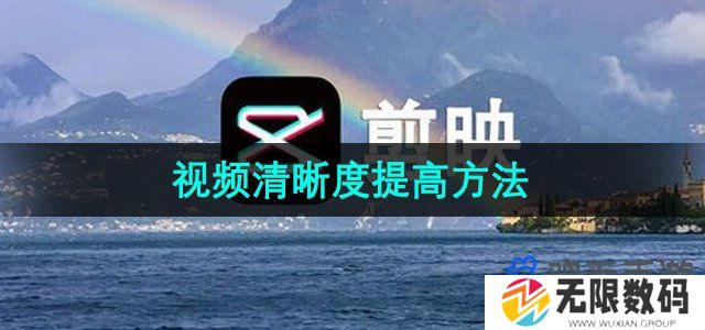 剪映怎么提高视频清晰度-视频清晰度提高方法