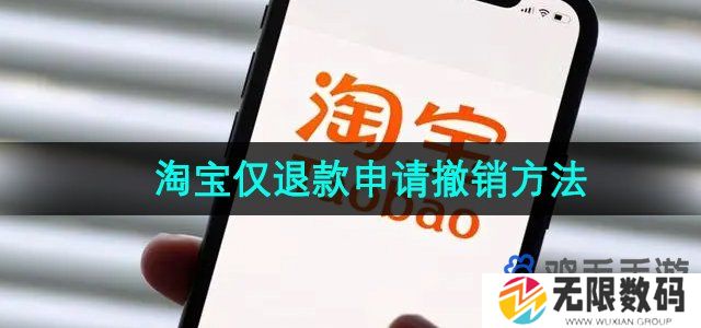 淘宝仅退款怎么撤销-仅退款申请撤销方法