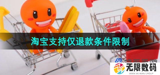 淘宝仅退款条件有哪些-支持仅退款条件限制