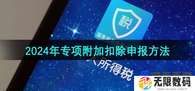 2024个税专项附加扣除怎么申报-专项附加扣除申报方法