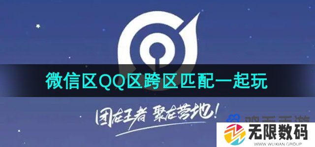 王者营地Q区怎么匹配到微信区好友-微信区QQ区跨区匹配一起玩方法