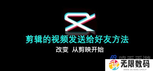 剪映app的视频怎么发给好友-剪辑的视频发送给好友方法