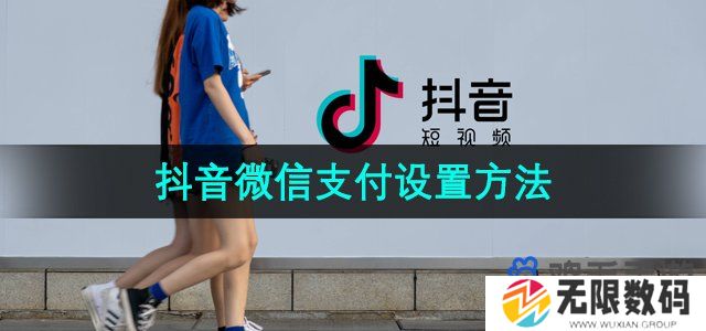 抖音买东西怎么用微信支付- 微信支付设置方法