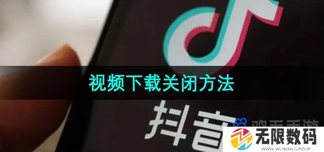 抖音怎么关闭视频下载-视频下载关闭方法